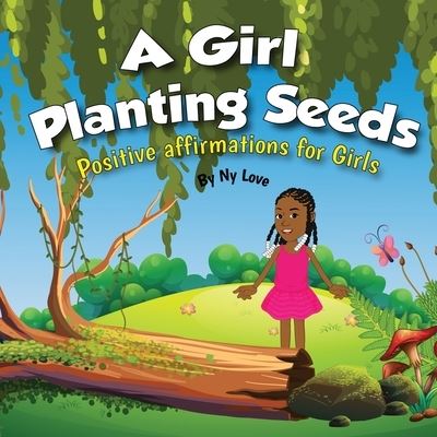 Ny Love · A Girl Planting Seeds : Positive Affirmations for Girls (Paperback Book) (2020)