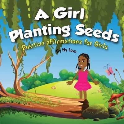 Cover for Ny Love · A Girl Planting Seeds : Positive Affirmations for Girls (Paperback Book) (2020)