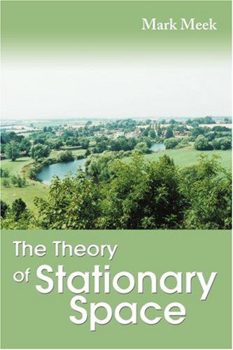 The Theory of Stationary Space - Mark Meek - Books - iUniverse, Inc. - 9780595339099 - December 3, 2004