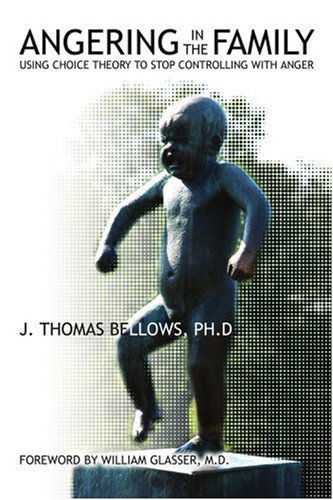 Cover for J. Bellows Ph.d. · Angering in the Family: Using Choice Theory to Stop Controlling with Anger (Pocketbok) (2005)
