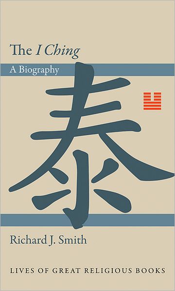 Cover for Richard J. Smith · The I Ching: A Biography - Lives of Great Religious Books (Gebundenes Buch) (2012)