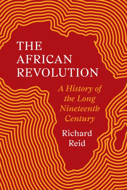 Cover for Richard Reid · The African Revolution: A History of the Long Nineteenth Century (Gebundenes Buch) (2025)