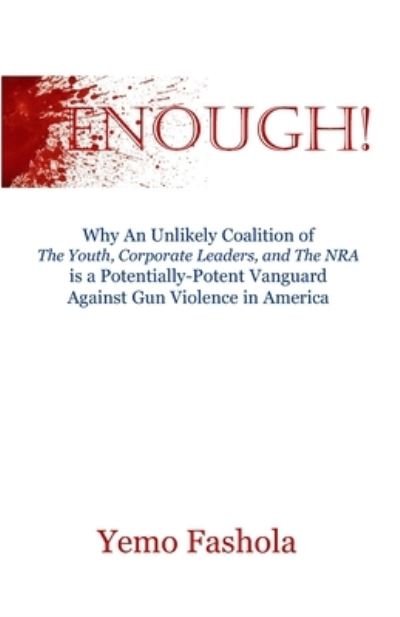 Cover for Yemo Fashola · Enough!: Why An Unlikely Coalition of The Youth, Corporate Leaders, and The NRA is a Potentially-Potent Vanguard Against Gun Violence in America (Paperback Bog) (2018)