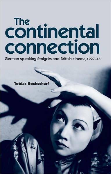 Cover for Tobias Hochscherf · The Continental Connection: German–Speaking eMigres and British Cinema, 1927–45 (Hardcover Book) (2011)