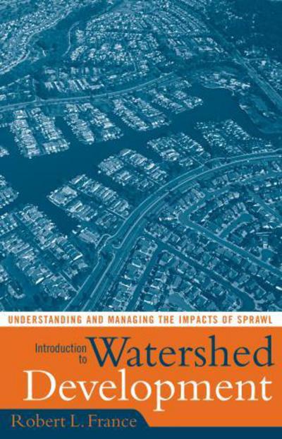 Cover for Robert L. France · Introduction to Watershed Development: Understanding and Managing the Impacts of Sprawl (Paperback Book) (2005)