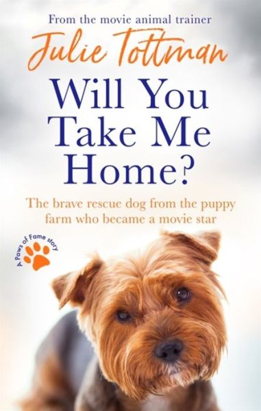 Cover for Julie Tottman · Will You Take Me Home?: The brave rescue dog from the puppy farm who became a movie star (Paperback Book) (2020)