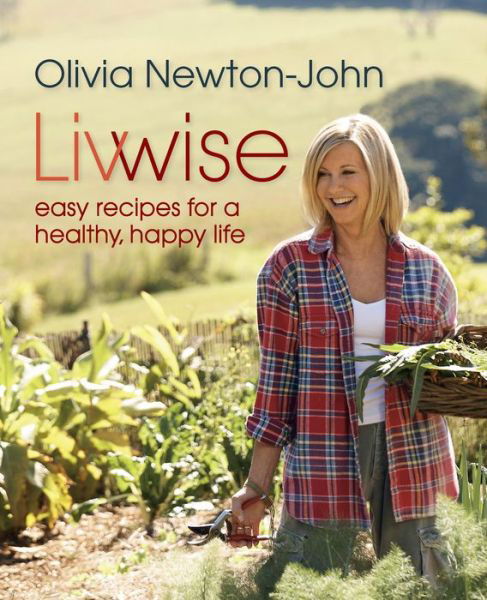 Cover for Olivia Newton-john · Livwise: Easy Recipes for a Healthy, Happy Life (Innbunden bok) [First edition] (2012)