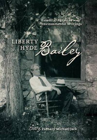 Cover for Liberty Hyde Bailey · Liberty Hyde Bailey: Essential Agrarian and Environmental Writings (Hardcover Book) (2008)