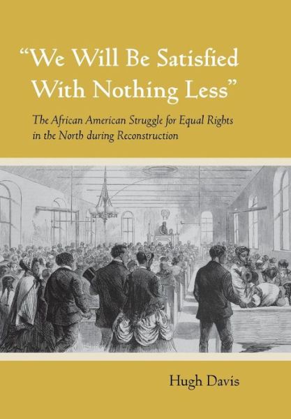 Cover for Hugh Davis · &quot;We Will Be Satisfied With Nothing Less&quot;: The African American Struggle for Equal Rights in the North during Reconstruction (Hardcover Book) (2011)