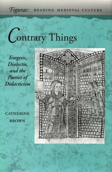 Contrary Things: Exegesis, Dialectic, and the Poetics of Didacticism - Figurae: Reading Medieval Culture - Catherine Brown - Książki - Stanford University Press - 9780804730099 - 1 sierpnia 1998