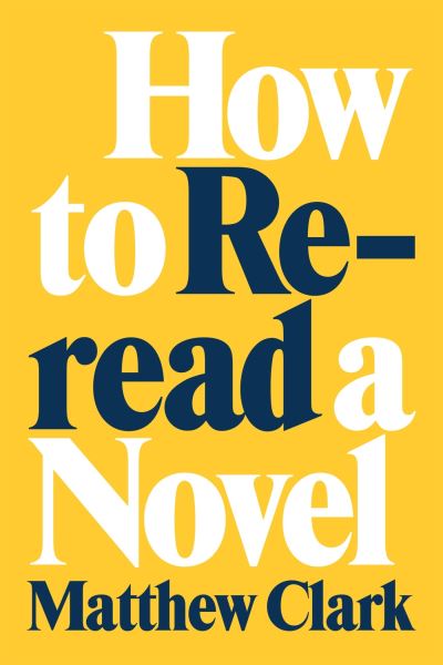 How to Reread a Novel - Matthew Clark - Books - Louisiana State University Press - 9780807180099 - December 6, 2023
