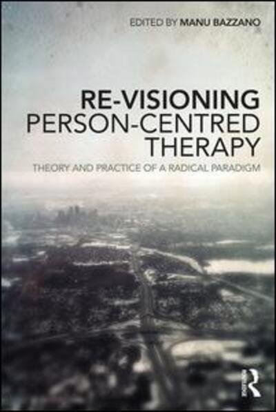 Cover for Manu Bazzano · Re-Visioning Person-Centred Therapy: Theory and Practice of a Radical Paradigm (Paperback Book) (2018)