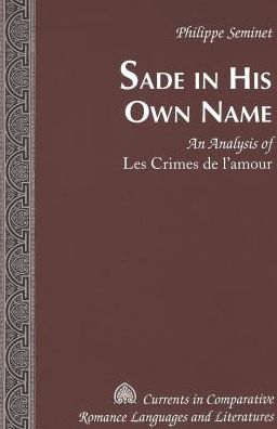Cover for Philippe Seminet · Sade in His Own Name: An Analysis of Les Crimes De L'amour - Currents in Comparative Romance Languages &amp; Literatures (Hardcover Book) (2003)