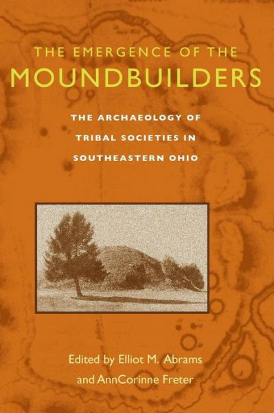 Cover for Elliot M. Abrams · The Emergence of the Moundbuilders: The Archaeology of Tribal Societies in Southeastern Ohio (Hardcover bog) (2005)