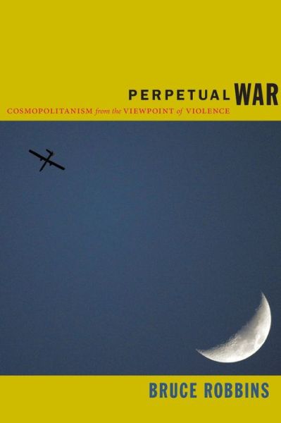 Cover for Bruce Robbins · Perpetual War: Cosmopolitanism from the Viewpoint of Violence (Paperback Book) (2012)