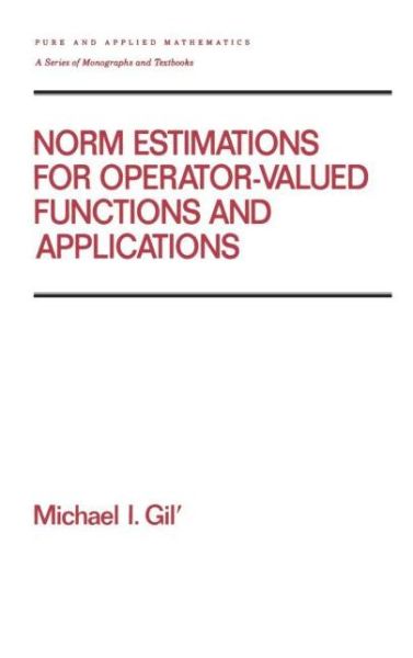 Cover for Michael I. Gil' · Norm Estimations for Operator Valued Functions and Their Applications - Chapman &amp; Hall / CRC Pure and Applied Mathematics (Hardcover Book) (1995)