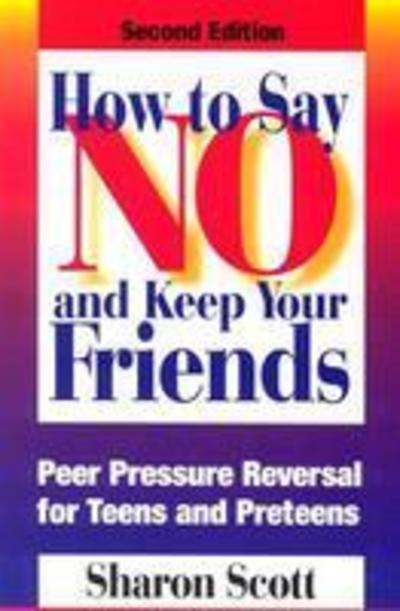 Cover for Sharon Scott · How to Say No and Keep Your Friends: Peer Pressure Reversal for Teens and Preteens (Paperback Book) [Second edition] (2018)