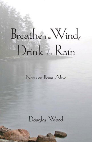 Breathe the Wind, Drink the Rain: Notes on Being Alive - Douglas Wood - Książki - North Star Press of Saint Cloud Inc - 9780878397099 - 1 marca 2014