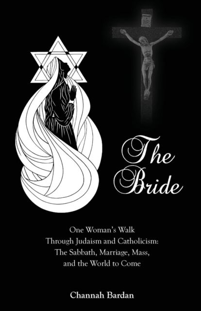 Cover for Channah Bardan · The Bride : One Woman's Walk Through Judaism and Catholicism : The Sabbath, Marriage, Mass, and the World to Come (Paperback Book) (2017)