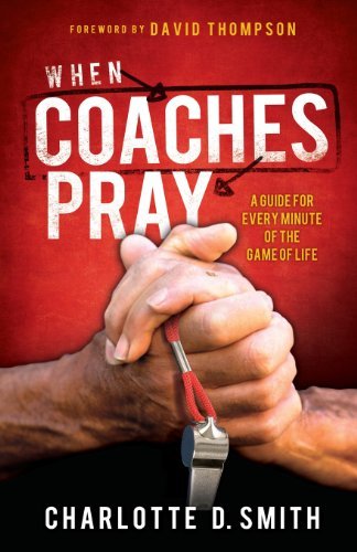 When Coaches Pray: a Guide for Every Minute of the Game of Life - Charlotte Smith - Books - The Core Media Group, Inc. - 9780984467099 - March 25, 2013