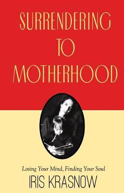 Cover for Iris Krasnow · Surrendering to Motherhood: Losing Your Mind, Finding Your Soul (Pocketbok) (1998)