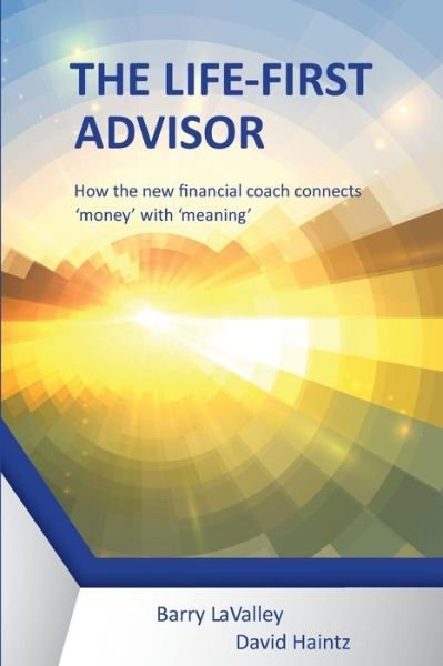 Cover for Lavalley Barry · The Life First Advisor: How the New Financial Coach Connects 'money' with 'meaning' (Paperback Bog) (2017)