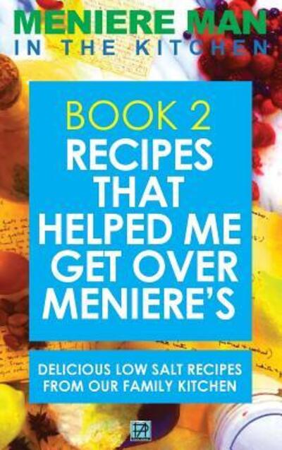 Cover for Meniere Man · Meniere Man In The Kitchen. Book 2: Recipes That Helped Me Get Over Meniere's. Delicious Low Salt Recipes From Our Family Kitchen - Meniere Man (Hardcover Book) [Book 2 edition] (2016)