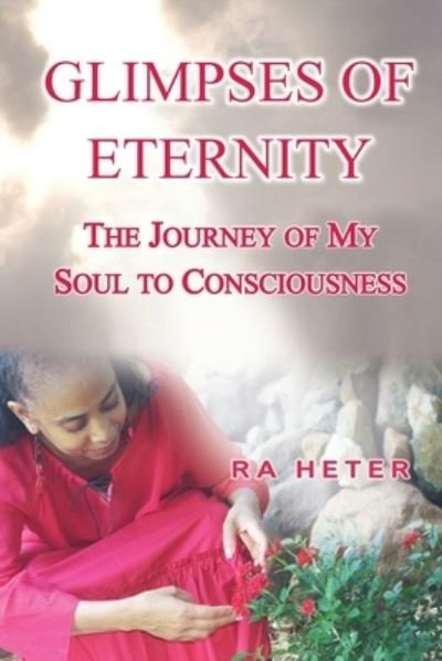 Cover for Ra Heter · Glimpses of Eternity The Journey of My Soul to Consciousness--A Black Woman's Journey to Black Studies, Black Consciousness and Search for Truth (Pocketbok) (2020)