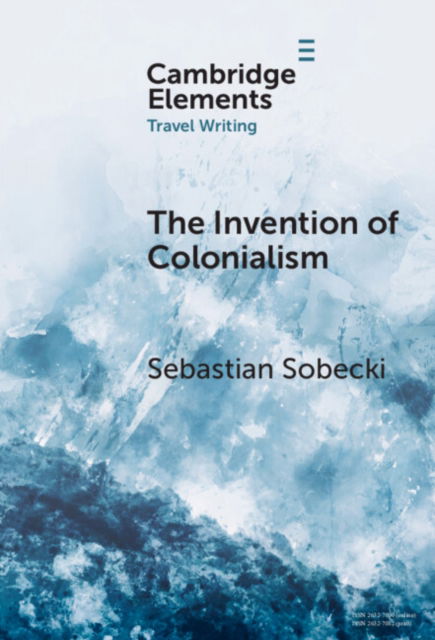 Cover for Sobecki, Sebastian (University of Toronto) · The Invention of Colonialism: Richard Hakluyt and Medieval Travel Writing - Elements in Travel Writing (Hardcover Book) (2025)