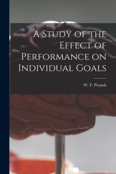 Cover for W F (William F ) Pounds · A Study of the Effect of Performance on Individual Goals (Paperback Book) (2021)