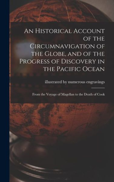 Cover for Illustrated by Numerous Engravings · An Historical Account of the Circumnavigation of the Globe, and of the Progress of Discovery in the Pacific Ocean [microform]: From the Voyage of Magellan to the Death of Cook (Hardcover Book) (2021)