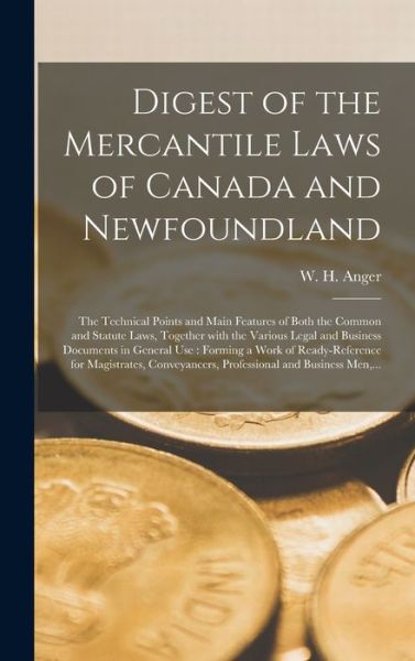 Cover for W H (William Henry) B 1846 Anger · Digest of the Mercantile Laws of Canada and Newfoundland [microform] (Hardcover bog) (2021)