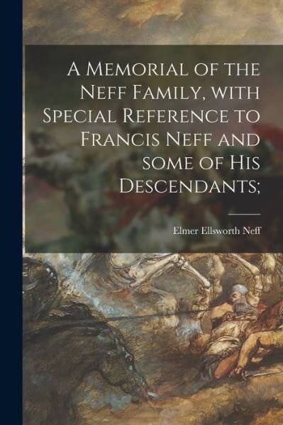 Cover for Elmer Ellsworth 1861- Compiler Neff · A Memorial of the Neff Family, With Special Reference to Francis Neff and Some of His Descendants; (Paperback Book) (2021)
