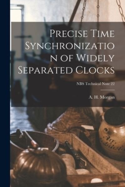 Cover for A H (Alvin H ) Morgan · Precise Time Synchronization of Widely Separated Clocks; NBS Technical Note 22 (Pocketbok) (2021)