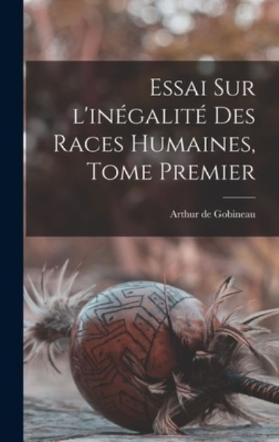 Cover for Arthur de Gobineau · Essai Sur l'inégalité des Races Humaines, Tome Premier (Book) (2022)