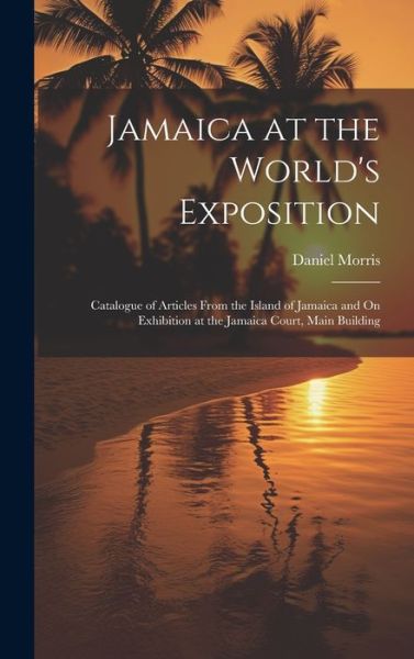 Jamaica at the World's Exposition - Daniel Morris - Books - Creative Media Partners, LLC - 9781020025099 - July 18, 2023