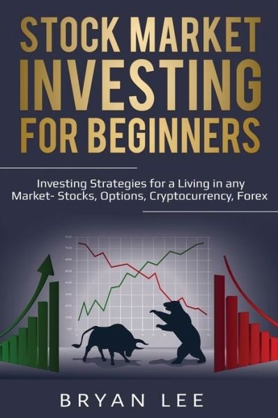 Cover for Bryan Lee · Stock Market Investing for Beginners: Investing Strategies for a Living in any Market- Stocks, Options, Cryptocurrency, Forex (Paperback Bog) (2020)