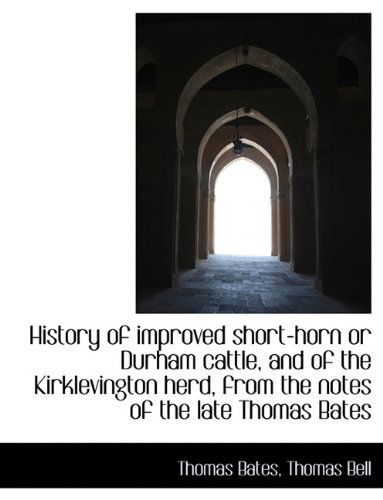 Cover for Thomas Bell · History of Improved Short-horn or Durham Cattle, and of the Kirklevington Herd, from the Notes of Th (Paperback Book) [Large Type edition] (2009)