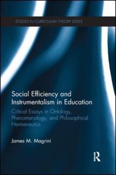 Cover for Magrini, James M. (College of Dupage, USA) · Social Efficiency and Instrumentalism in Education: Critical Essays in Ontology, Phenomenology, and Philosophical Hermeneutics - Studies in Curriculum Theory Series (Paperback Book) (2016)