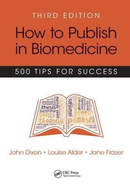 Cover for Dixon, John (Freelance Consultant in Healthcare Communications, United Kingdom) · How to Publish in Biomedicine: 500 Tips for Success, Third Edition (Inbunden Bok) (2017)