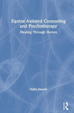 Cover for Sheade, Hallie (Private practice, Texas, USA) · Equine-Assisted Counseling and Psychotherapy: Healing Through Horses (Hardcover Book) (2020)