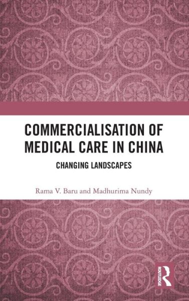 Cover for Baru, Rama V. (Jawaharlal Nehru University, India) · Commercialisation of Medical Care in China: Changing Landscapes (Hardcover Book) (2019)