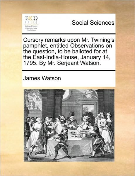 Cover for James Watson · Cursory Remarks Upon Mr. Twining's Pamphlet, Entitled Observations on the Question, to Be Balloted for at the East-india-house, January 14, 1795. by M (Paperback Bog) (2010)
