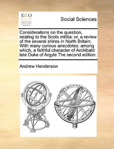 Cover for Andrew Henderson · Considerations on the Question, Relating to the Scots Militia: Or, a Review of the Several Shires in North Britain; with Many Curious Anecdotes: Among (Paperback Book) (2010)