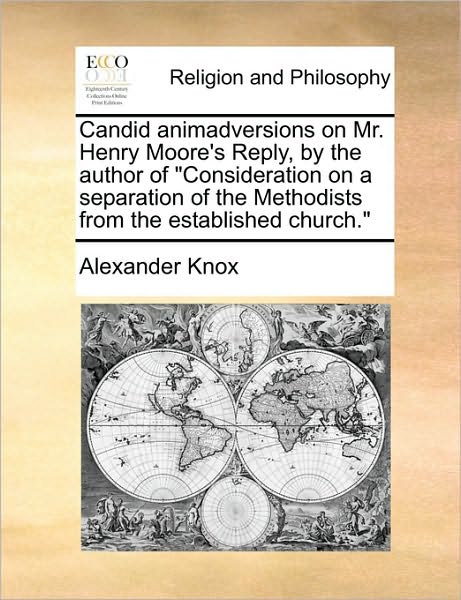 Candid Animadversions on Mr. Henry Moore's Reply, by the Author of - Alexander Knox - Books - Gale Ecco, Print Editions - 9781171125099 - June 24, 2010