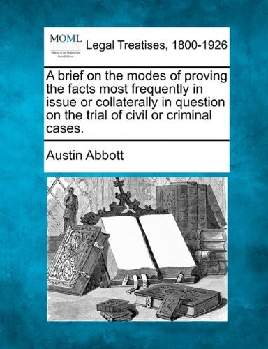 Cover for Austin Abbott · A Brief on the Modes of Proving the Facts Most Frequently in Issue or Collaterally in Question on the Trial of Civil or Criminal Cases. (Paperback Book) (2010)