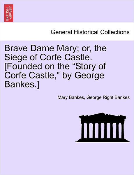 Cover for Mary Bankes · Brave Dame Mary; Or, the Siege of Corfe Castle. [Founded on the &quot;Story of Corfe Castle,&quot; by George Bankes.] (Paperback Bog) (2011)