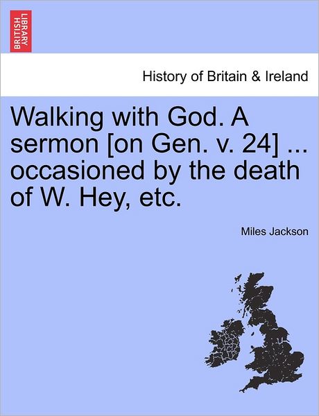 Cover for Miles Jackson · Walking with God. a Sermon [on Gen. V. 24] ... Occasioned by the Death of W. Hey, Etc. (Paperback Book) (2011)