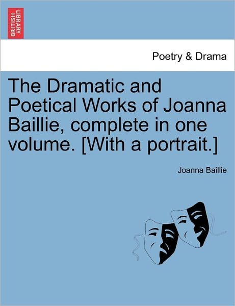 Cover for Joanna Baillie · The Dramatic and Poetical Works of Joanna Baillie, complete in one volume. [With a portrait.] (Pocketbok) (2011)