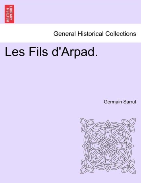 Cover for Germain Sarrut · Les Fils D'arpad. (Pocketbok) (2011)